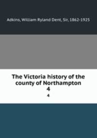 The Victoria history of the county of Northampton. 4