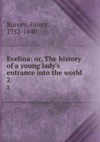 Evelina: or, The history of a young lady`s entrance into the world. 2