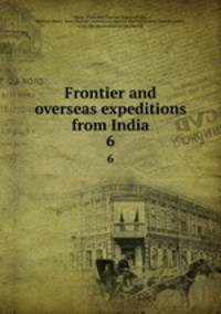 Frontier and overseas expeditions from India. 6
