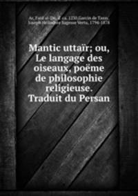 Mantic uttair; ou, Le langage des oiseaux, poeme de philosophie religieuse. Traduit du Persan