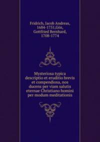 Mysteriosa typica descriptio et eruditio brevis et compendiosa, nos ducens per viam salutis eternae Christiano homini per modum meditationis