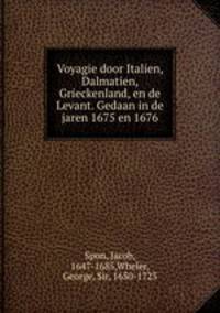 Voyagie door Italien, Dalmatien, Grieckenland, en de Levant. Gedaan in de jaren 1675 en 1676