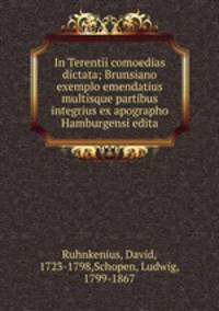In Terentii comoedias dictata; Brunsiano exemplo emendatius multisque partibus integrius ex apographo Hamburgensi edita