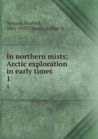 In northern mists; Arctic exploration in early times. 1