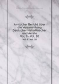 Amtlicher Bericht ber die Versammlung Deutscher Naturforscher und Aerzte. Vol. 9 - Vol. 10