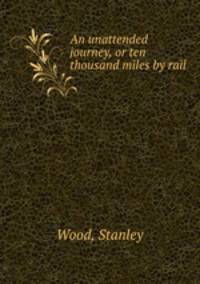 An unattended journey, or ten thousand miles by rail