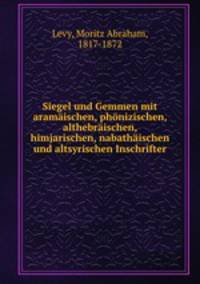 Siegel und Gemmen mit aramaischen, phonizischen, althebraischen, himjarischen, nabathaischen und altsyrischen Inschrifter