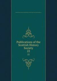 Publications of the Scottish History Society. 22