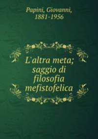 L`altra meta; saggio di filosofia mefistofelica