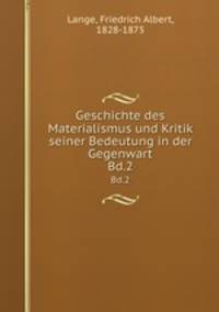 Geschichte des Materialismus und Kritik seiner Bedeutung in der Gegenwart. Bd.2