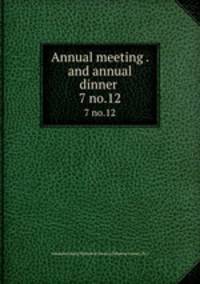Annual meeting . and annual dinner . 7 no.12