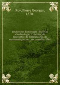 Recherches historiques : bulletin d`archeologie, d`histoire, de biographie, de bibliographie, de numismatique, etc., etc. monthly. 1901. 7