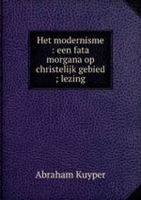 Het modernisme : een fata morgana op christelijk gebied ; lezing