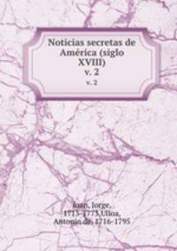 Noticias secretas de Amrica (siglo XVIII). v. 2