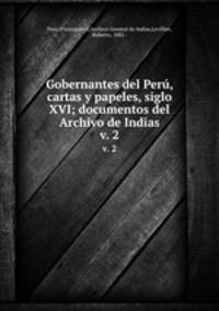 Gobernantes del Per, cartas y papeles, siglo XVI; documentos del Archivo de Indias. v. 2