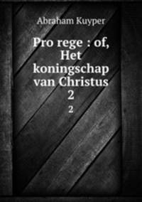 Pro rege : of, Het koningschap van Christus. 2