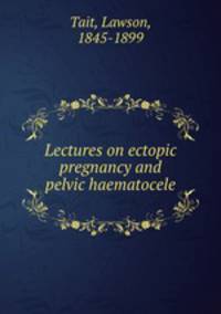 Lectures on ectopic pregnancy and pelvic haematocele
