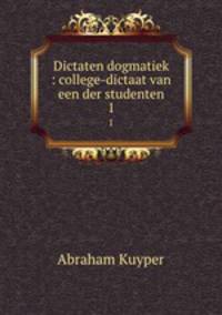 Dictaten dogmatiek : college-dictaat van een der studenten. 1
