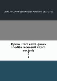 Opera : tam edita quam inedita recensuit vitam auctoris. 2
