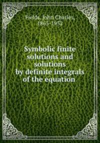 Symbolic finite solutions and solutions by definite integrals of the equation .