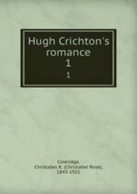 Hugh Crichton`s romance. 1