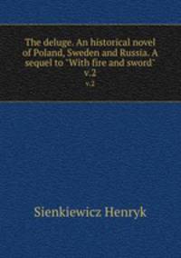 The deluge. An historical novel of Poland, Sweden and Russia. A sequel to "With fire and sword". v.2