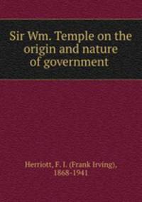 Sir Wm. Temple on the origin and nature of government