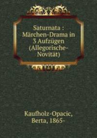 Saturnata : Marchen-Drama in 3 Aufzugen (Allegorische-Novitat)