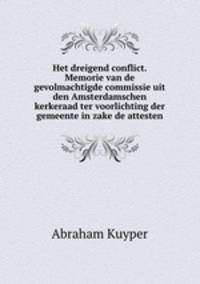 Het dreigend conflict. Memorie van de gevolmachtigde commissie uit den Amsterdamschen kerkeraad ter voorlichting der gemeente in zake de attesten