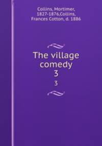 The village comedy. 3