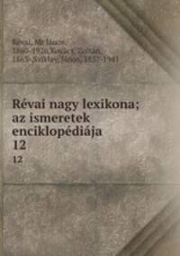 Rvai nagy lexikona; az ismeretek enciklopdija. 12