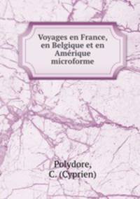 Voyages en France, en Belgique et en Amerique microforme
