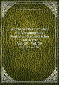 Amtlicher Bericht ber die Versammlung Deutscher Naturforscher und Aerzte. Vol. 29 - Vol. 30
