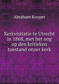 Kerkvisitatie te Utrecht in 1868, met het oog op den kritieken toestand onzer kerk