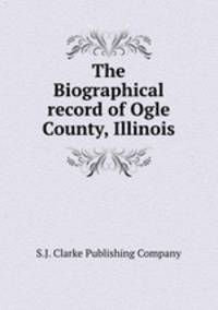 The Biographical record of Ogle County, Illinois