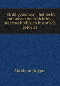 "Strikt genomen" : het recht tot universiteitsstichting, staatsrechtelijk en historisch getoetst