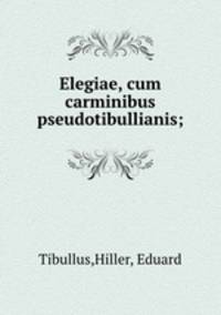 Elegiae, cum carminibus pseudotibullianis;