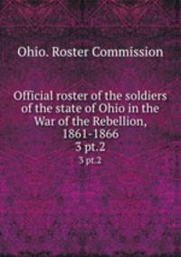 Official roster of the soldiers of the state of Ohio in the War of the Rebellion, 1861-1866. 3 pt.2