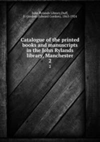 Catalogue of the printed books and manuscripts in the John Rylands library, Manchester. 2