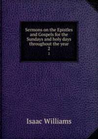 Sermons on the Epistles and Gospels for the Sundays and holy days throughout the year. 2