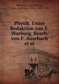 Physik. Unter Redaktion von E. Warburg. Bearb. von F. Auerbach et al.