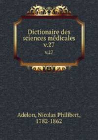 Dictionaire des sciences mdicales. v.27