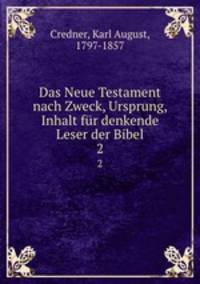 Das Neue Testament nach Zweck, Ursprung, Inhalt fr denkende Leser der Bibel. 2