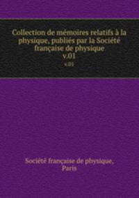 Collection de memoires relatifs a la physique, publies par la Societe francaise de physique