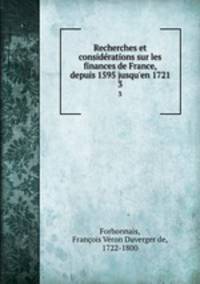 Recherches et considrations sur les finances de France, depuis 1595 jusqu`en 1721. 3