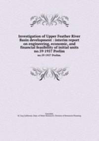 Investigation of Upper Feather River Basin development : interim report on engineering, economic, and financial feasibility of initial units. no.59 1957 Prelim.