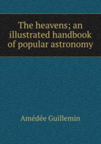 The heavens; an illustrated handbook of popular astronomy