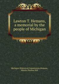 Lawton T. Hemans, a memorial by the people of Michigan