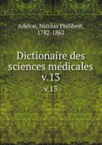 Dictionaire des sciences mdicales. v.13