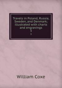 Travels in Poland, Russia, Sweden, and Denmark; illustrated with charts and engravings. 3